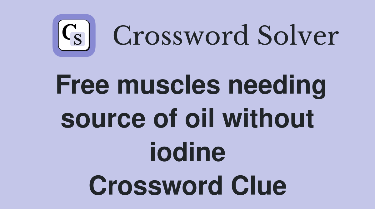 Free muscles needing source of oil without iodine Crossword Clue